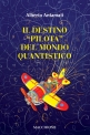 IL DESTINO “PILOTA”  DEL MONDO QUANTISTICO di Alberto Antamati