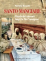 SANTO MANGIARE  Ricette dai conventi lungo la Via Francigena di Patrizia Rossetti