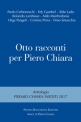 OTTO RACCONTI PER PIERO CHIARA  ANTOLOGIA PREMIO CHIARA INEDITI 2017