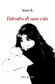 RITRATTO DI UNA VITA di Anna B