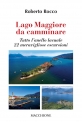  LAGO MAGGIORE DA CAMMINARE  Tutto l’anello lacuale  22 meravigliose escursioni di Roberto Rocco